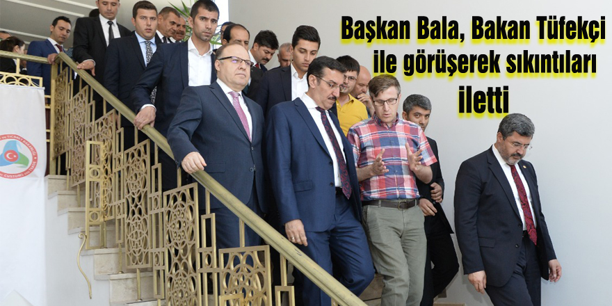 Başkan Bala, Bakan Tüfekçi ile görüşerek sıkıntıları iletti