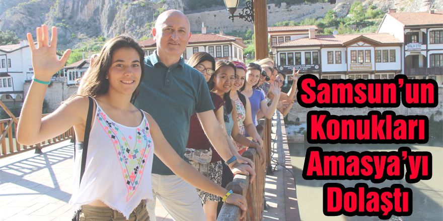 Samsun’un konukları Amasya’yı dolaştı