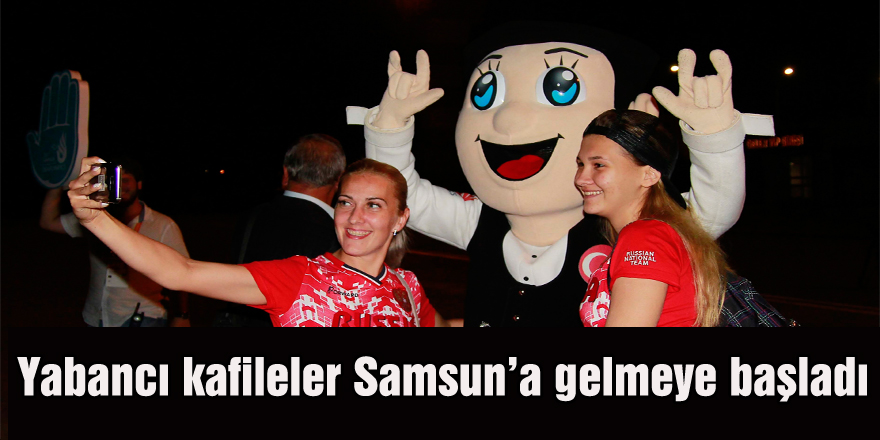 Yabancı kafileler Samsun’a gelmeye başladı