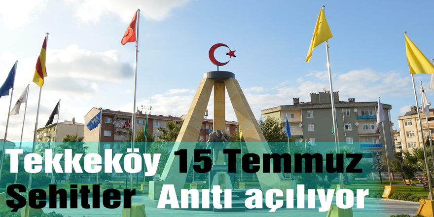 Tekkeköy 15 Temmuz Şehitler Anıtı açılıyor