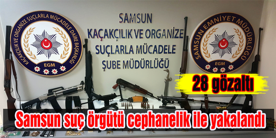 Samsun suç örgütü cephanelik ile yakalandı: 28 gözaltı