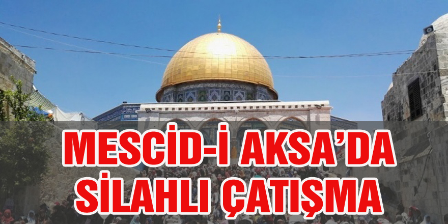 Mescidi Aksa'da silahlı çatışma!