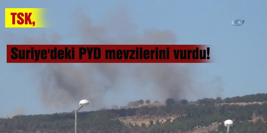 TSK, Suriye'deki PYD mevzilerini vurdu!