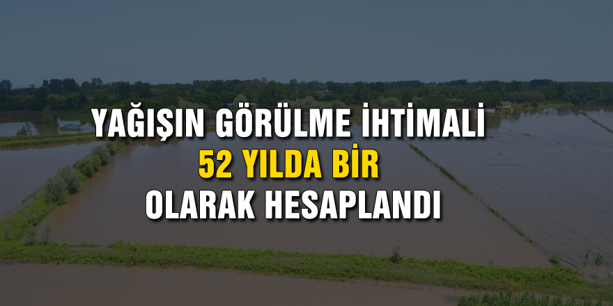 Çarşamba'daki yağışın görülme ihtimali 52 yılda bir olarak hesaplandı