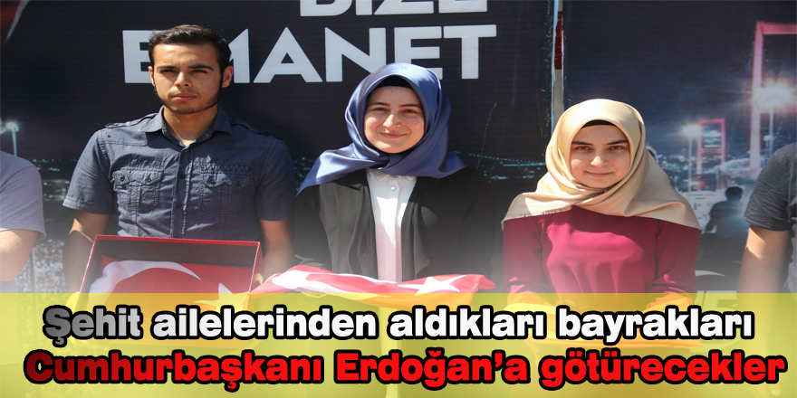 Şehit ailelerinden aldıkları bayrakları Cumhurbaşkanı Erdoğan’a götürecekler