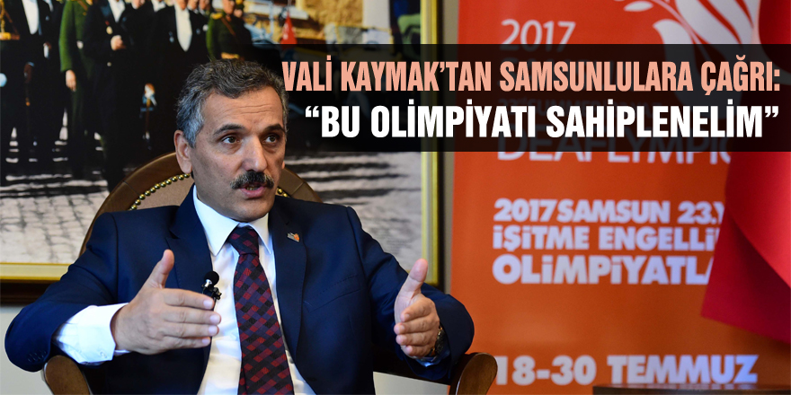 VALİ KAYMAK’TAN SAMSUNLULARA ÇAĞRI: “BU OLİMPİYATI SAHİPLENELİM”