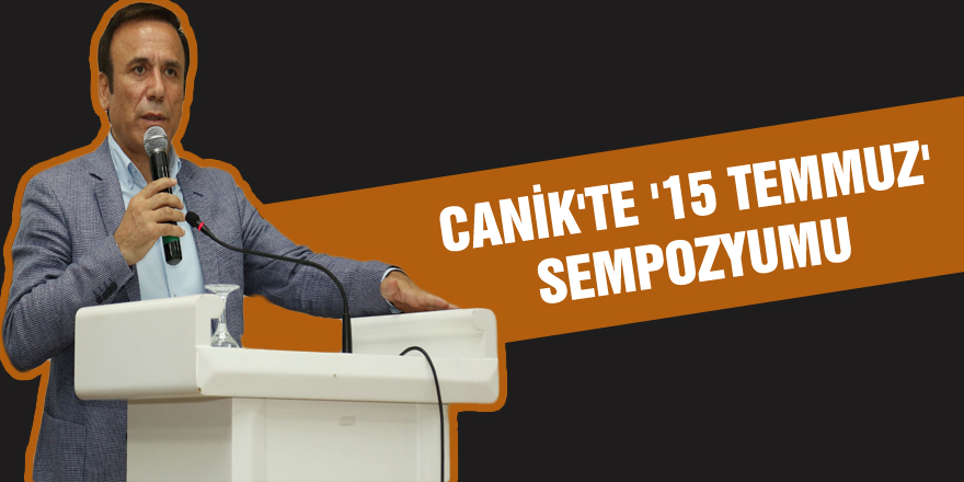 CANİK'TE '15 TEMMUZ' SEMPOZYUMU