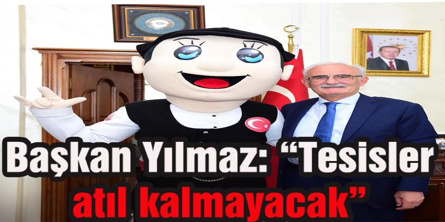 Başkan Yılmaz: “Tesisler atıl kalmayacak”