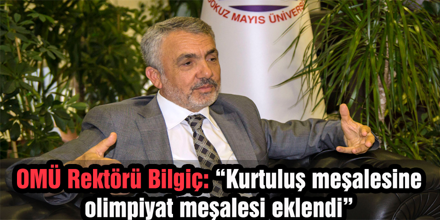 OMÜ Rektörü Bilgiç: “Kurtuluş meşalesine olimpiyat meşalesi eklendi”