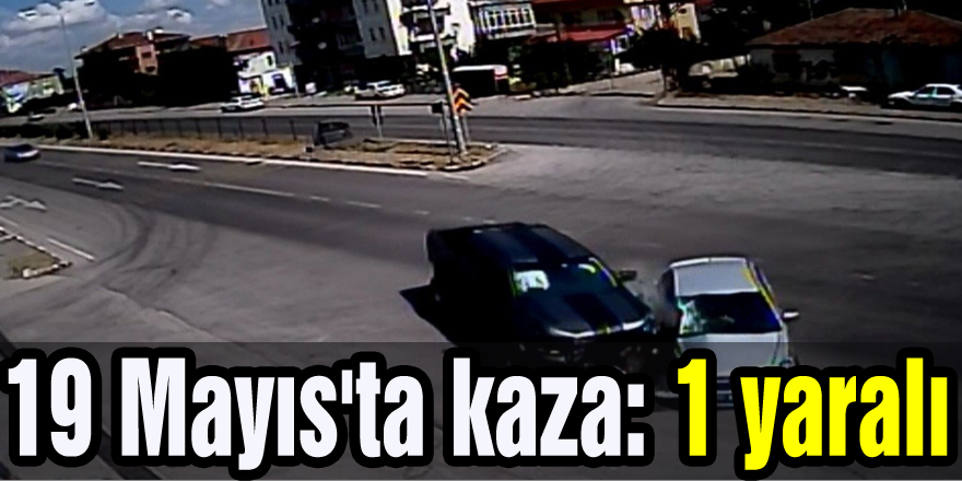 19 Mayıs'ta kaza: 1 yaralı