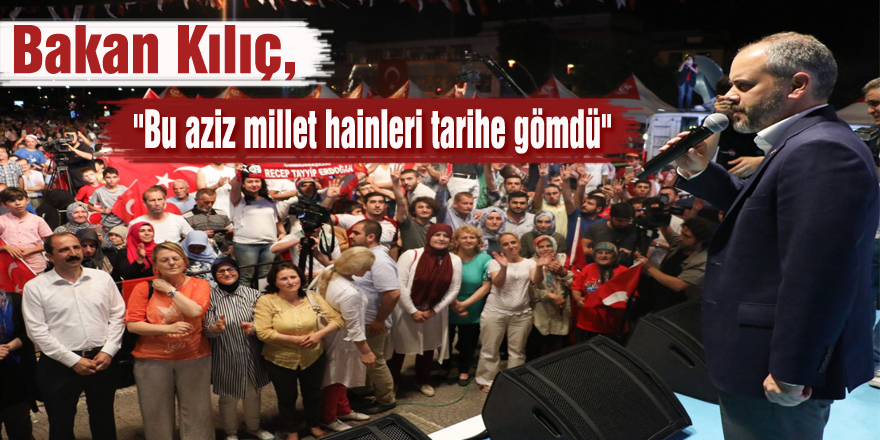 Bakan Kılıç, "Bu aziz millet hainleri tarihe gömdü"