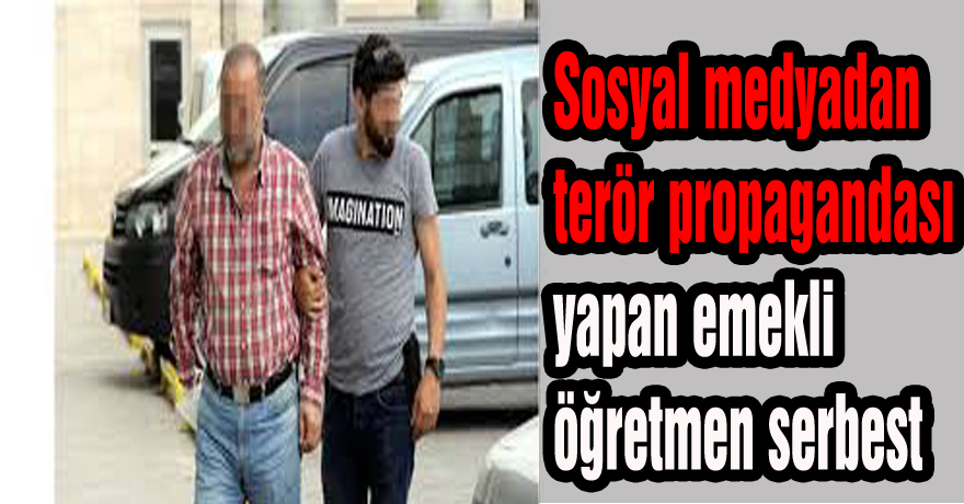 Sosyal medyadan terör propagandası yapan emekli öğretmen serbest