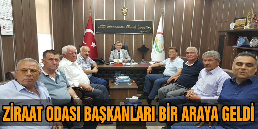 ZİRAAT ODASI BAŞKANLARI BİR ARAYA GELDİ