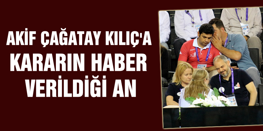 Akif Çağatay Kılıç'a kararın haber verildiği an