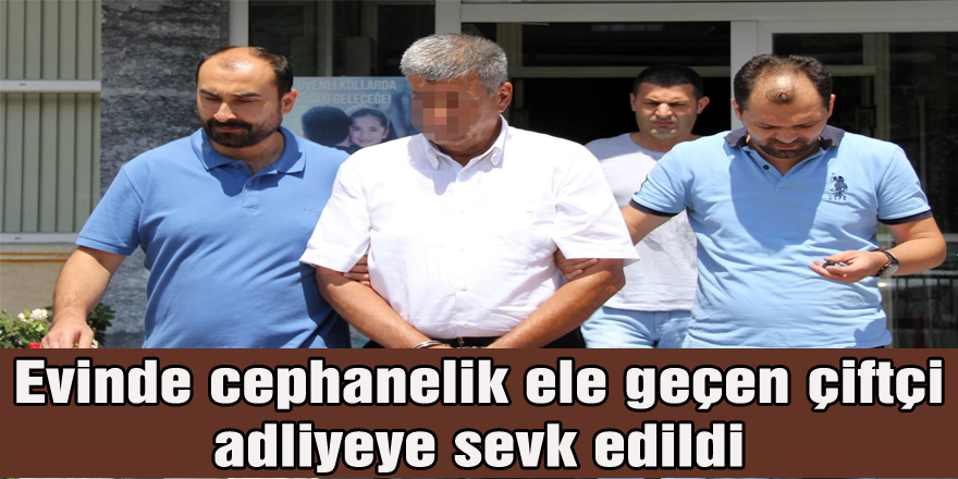 Evinde cephanelik ele geçen çiftçi adliyeye sevk edildi