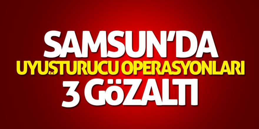 Samsun'da uyuşturucu operasyonları: 3 gözaltı