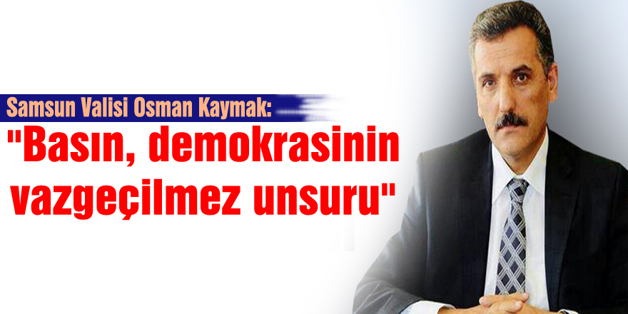 Vali Kaymak: "Basın, demokrasinin vazgeçilmez unsuru"