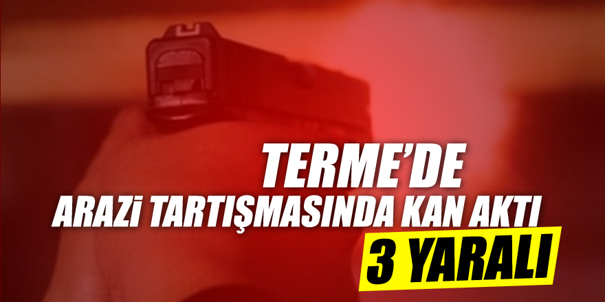 Terme’de de silahlar konuştu: 3 YARALI