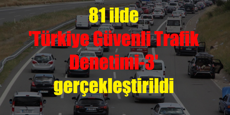 81 ilde 'Türkiye Güvenli Trafik Denetimi-3' gerçekleştirildi