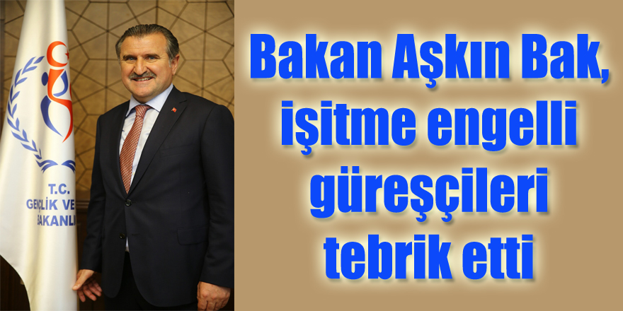 Bakan Aşkın Bak, işitme engelli güreşçileri tebrik etti