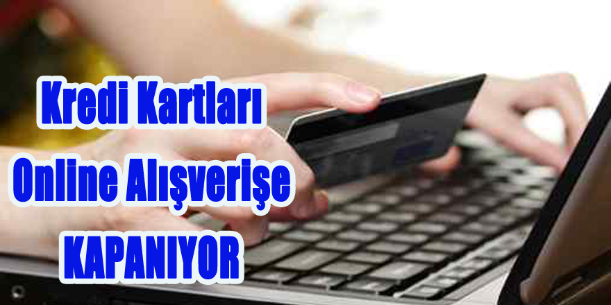 Kredi Kartları Online Alışverişe kapanıyor