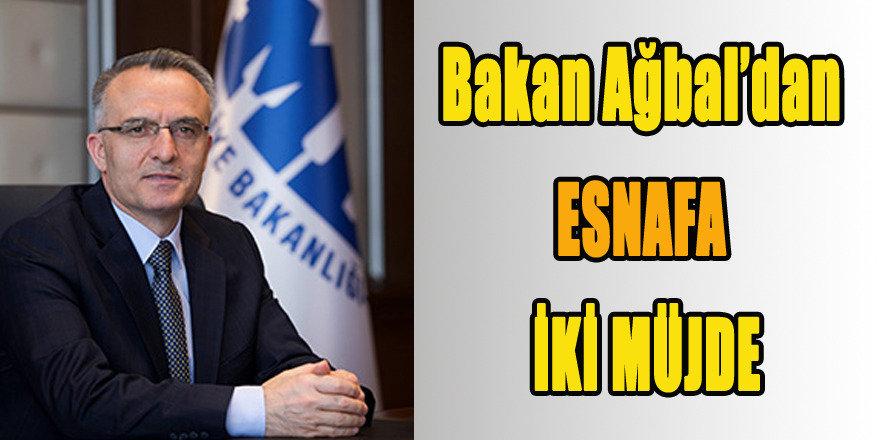 Bakan Ağbal’dan esnafa iki müjde