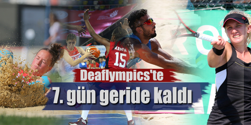 Deaflympics'te 7. gün geride kaldı