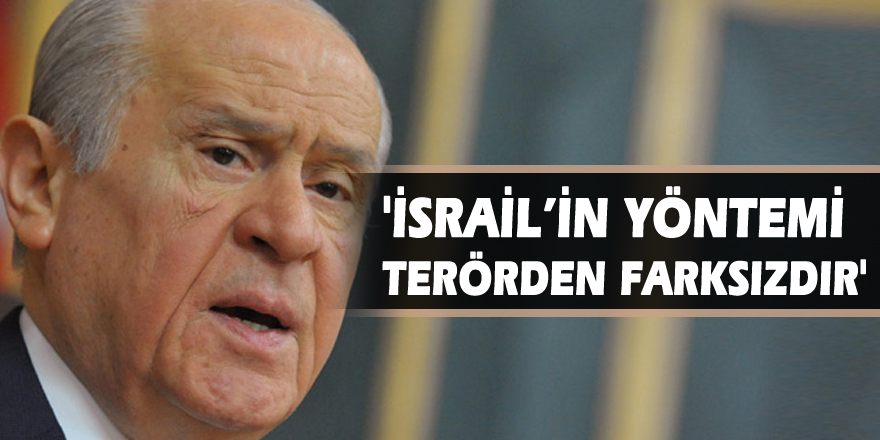 Bahçeli: 'İsrail’in yöntemi terörden farksızdır'
