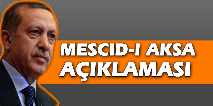 Erdoğan’dan Mescid-i Aksa açıklaması