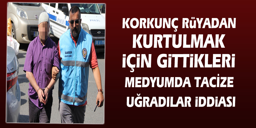 Korkunç rüyadan kurtulmak için gittikleri medyumda tacize uğradılar iddiası