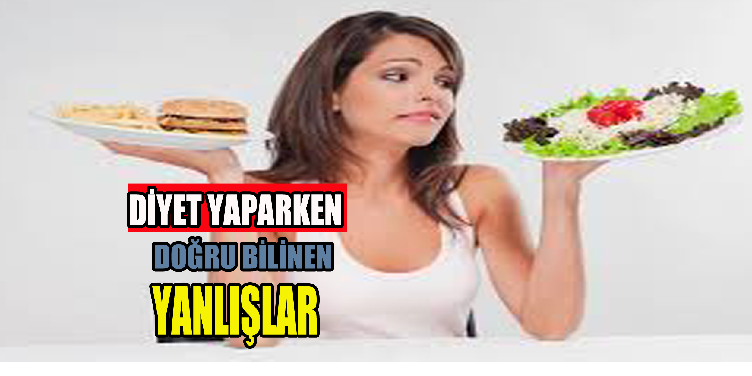 Diyette doğru bilinen yanlışlar