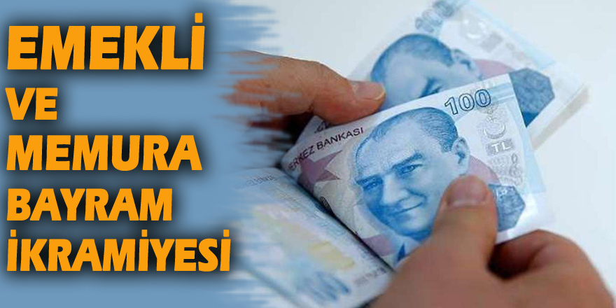 EMEKLİ VE MEMURA BAYRAM İKRAMİYESİ