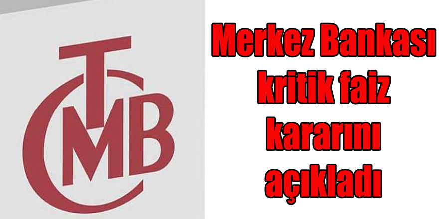 Merkez Bankası kritik faiz kararını açıkladı