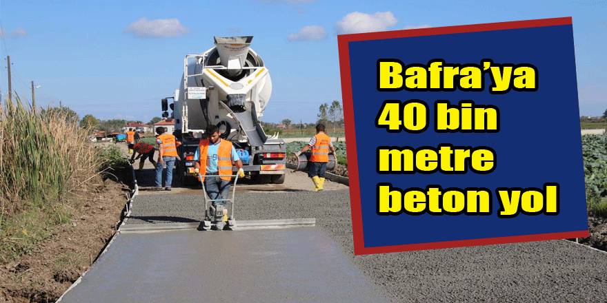 Bafra’ya 40 bin metre beton yol