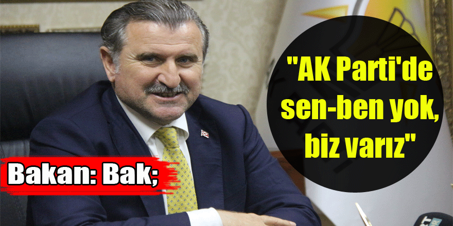 Bakan Bak: "AK Parti'de sen-ben yok, biz varız"