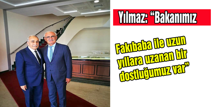 Yılmaz: “Bakanımız Fakıbaba ile uzun yıllara uzanan bir dostluğumuz var”