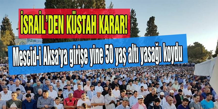 israil'den küstah kara !Mescid-i Aksa'ya girişe yine 50 yaş altı yasağı koydu