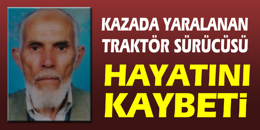 Kazada yaralanan traktör sürücüsü hayatını kaybetti