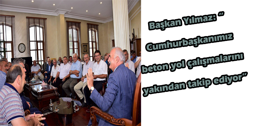 Başkan Yılmaz: “Cumhurbaşkanımız beton yol çalışmalarını yakından takip ediyor”