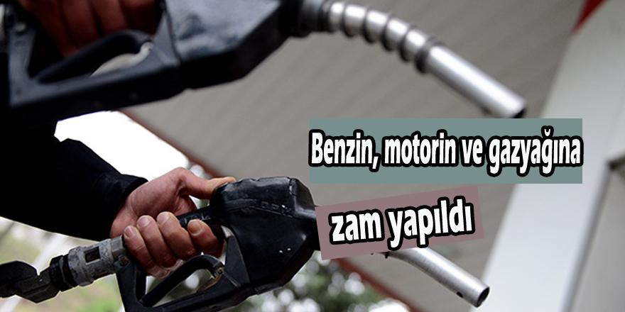 Benzin, motorin ve gazyağına zam yapıldı