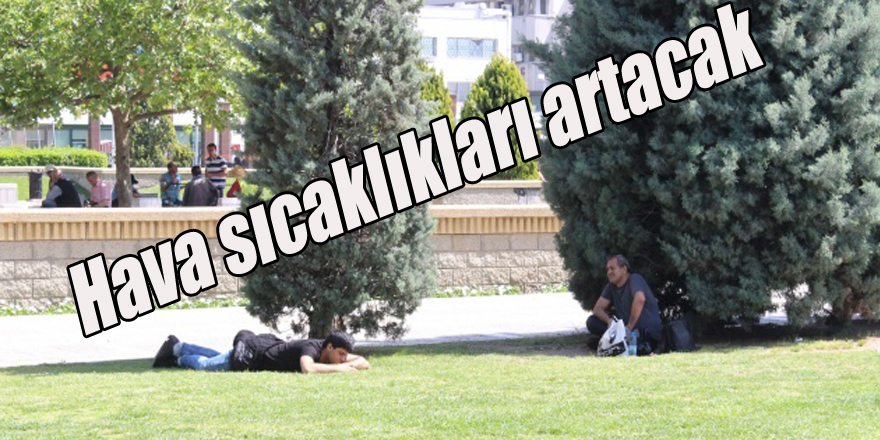 Hava sıcaklıkları artacak