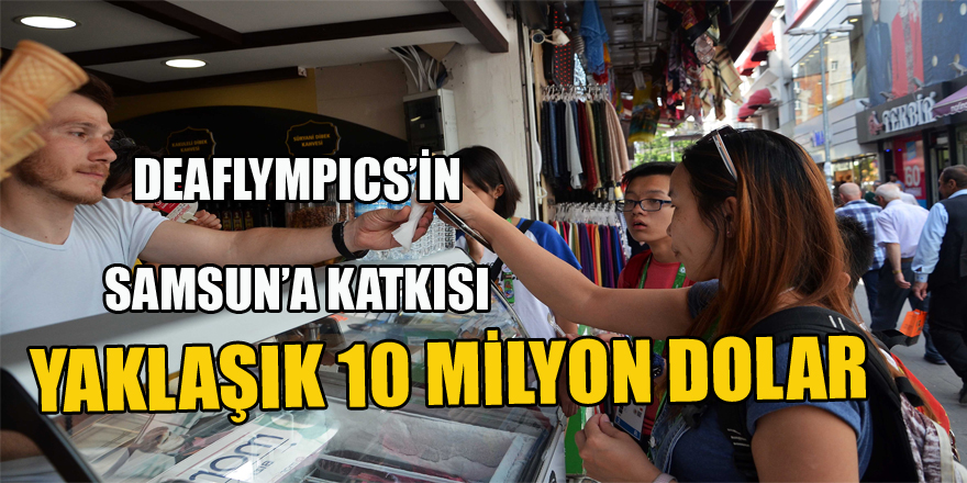 DEAFLYMPICS’İN SAMSUN’A KATKISI  YAKLAŞIK 10 MİLYON DOLAR