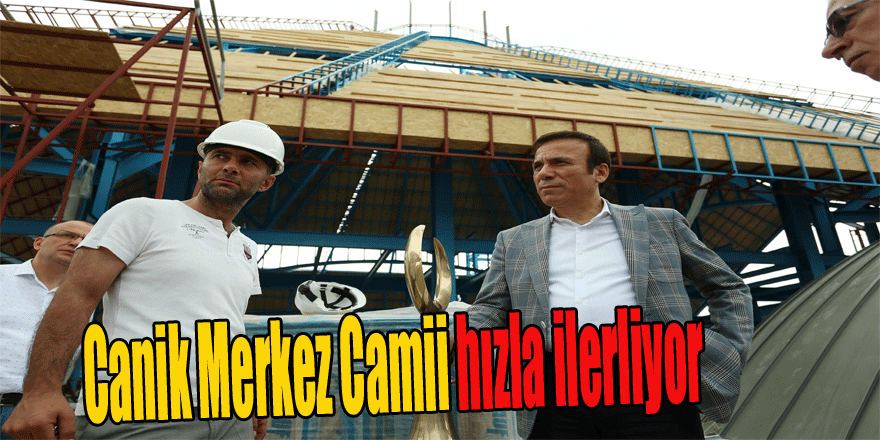 Canik Merkez Camii hızla ilerliyor