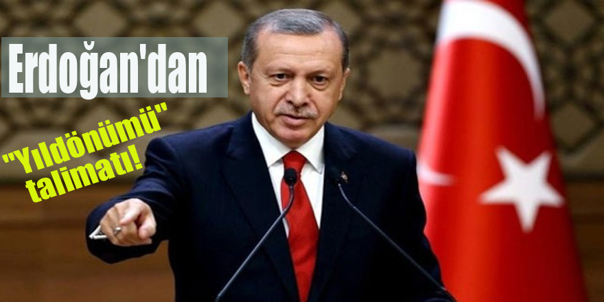 Erdoğan'dan "Yıldönümü" talimatı!