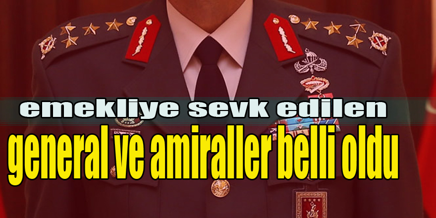 emekliye sevk edilen general ve amiraller belli oldu