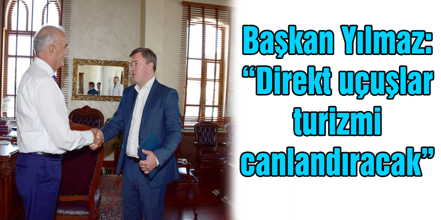 Başkan Yılmaz: “Direkt uçuşlar turizmi canlandıracak”