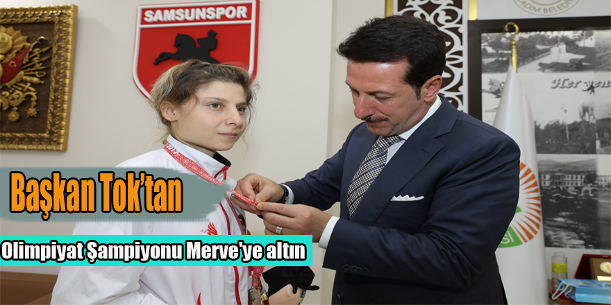 Başkan Tok’tan Olimpiyat Şampiyonu Merve'ye altın