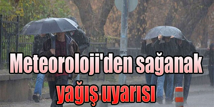 Meteoroloji'den sağanak yağış uyarısı