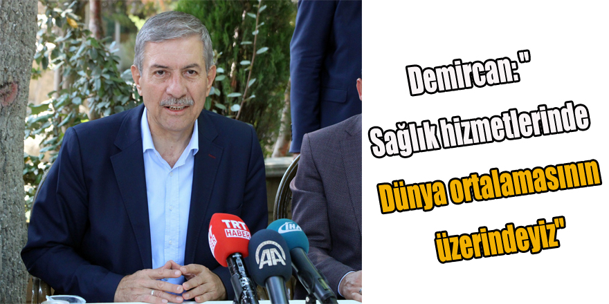 Demircan: "Sağlık hizmetlerinde dünya ortalamasının üzerindeyiz"