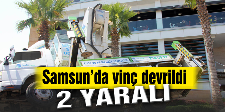 Samsun’da vinç devrildi: 2 yaralı